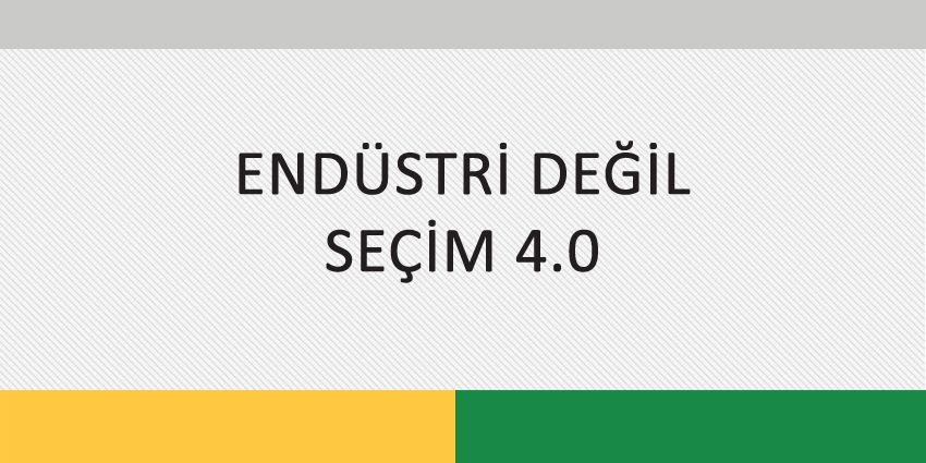 ENDÜSTRİ DEĞİL SEÇİM 4.0