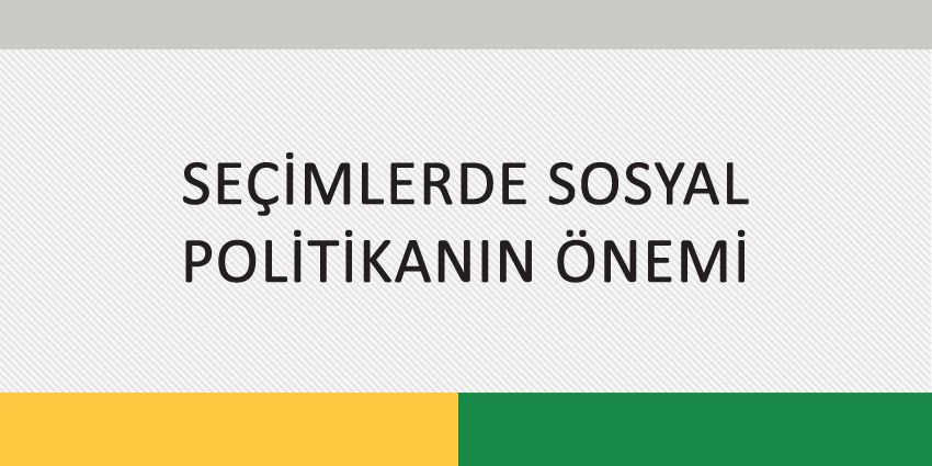 SEÇİMLERDE SOSYAL POLİTİKANIN ÖNEMİ
