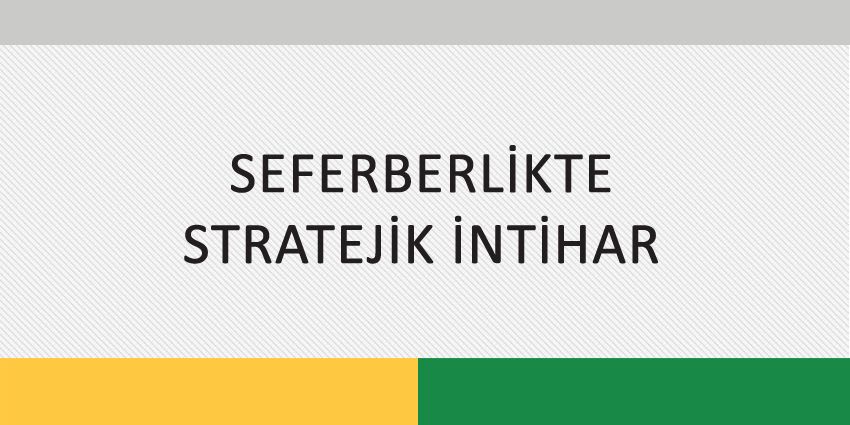 SEFERBERLİKTE STRATEJİK İNTİHAR