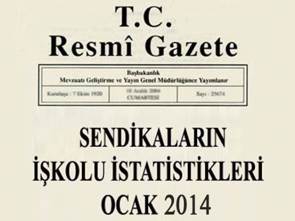 İŞKOLLARINDAKİ İŞÇİ SAYILARI VE SENDİKALARIN ÜYE SAYILARINA   İLİŞKİN 2014 OCAK AYI İSTATİSTİKLERİ