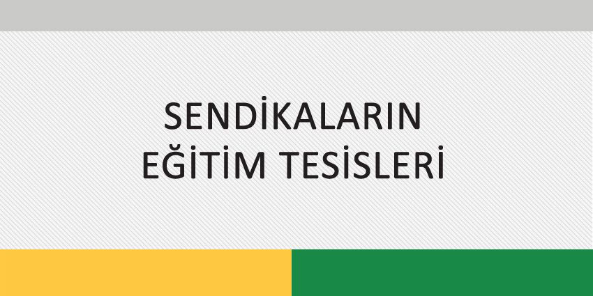 SENDİKALARIN EĞİTİM TESİSLERİ