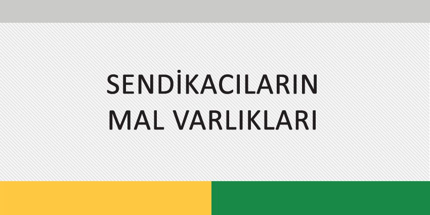 SENDİKACILARIN MAL VARLIKLARI