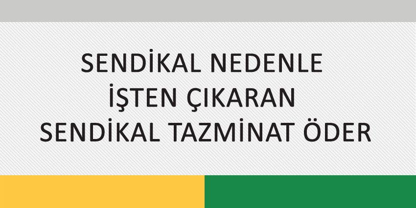 SENDİKAL NEDENLE İŞTEN ÇIKARAN SENDİKAL TAZMİNAT ÖDER
