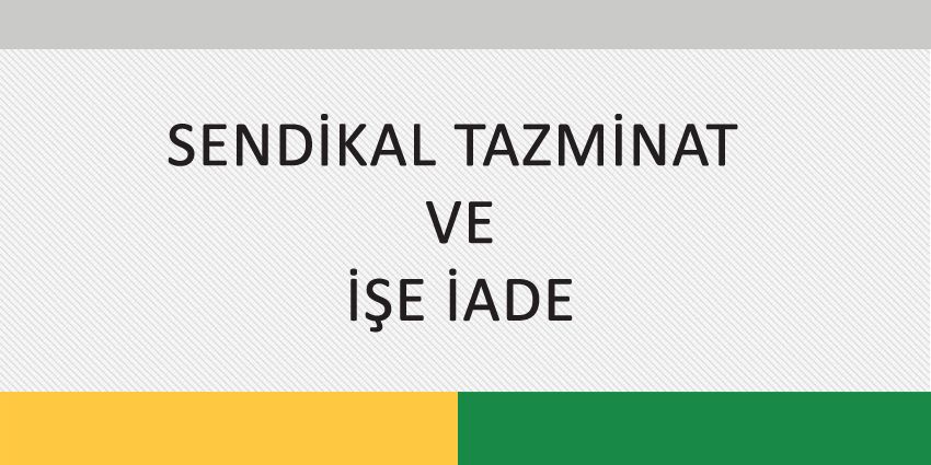 SENDİKAL TAZMİNAT VE İŞE İADE (1)