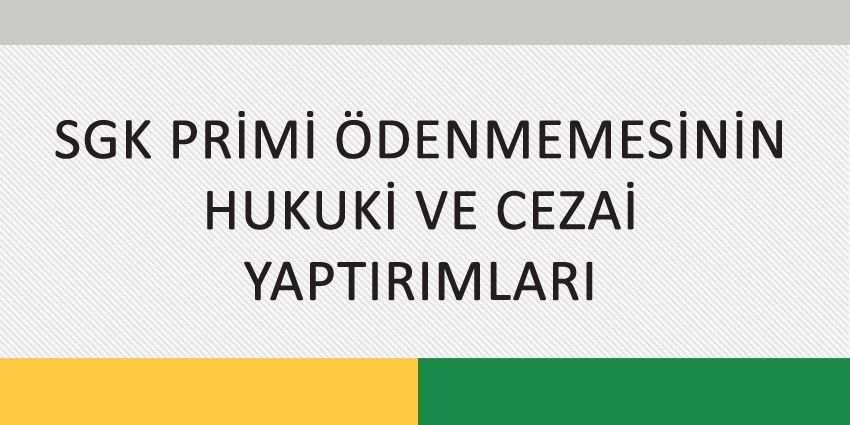 SGK PRİMİ ÖDENMEMESİNİN HUKUKİ VE CEZAİ YAPTIRIMLARI