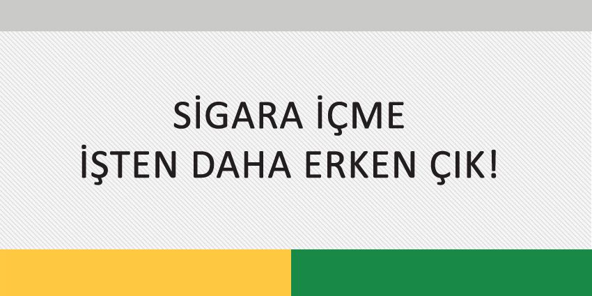 SİGARA İÇME İŞTEN DAHA ERKEN ÇIK!