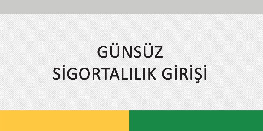 GÜNSÜZ SİGORTALILIK GİRİŞİ