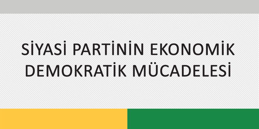 SİYASİ PARTİNİN EKONOMİK DEMOKRATİK MÜCADELESİ