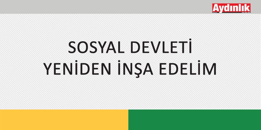 SOSYAL DEVLETİ YENİDEN İNŞA EDELİM