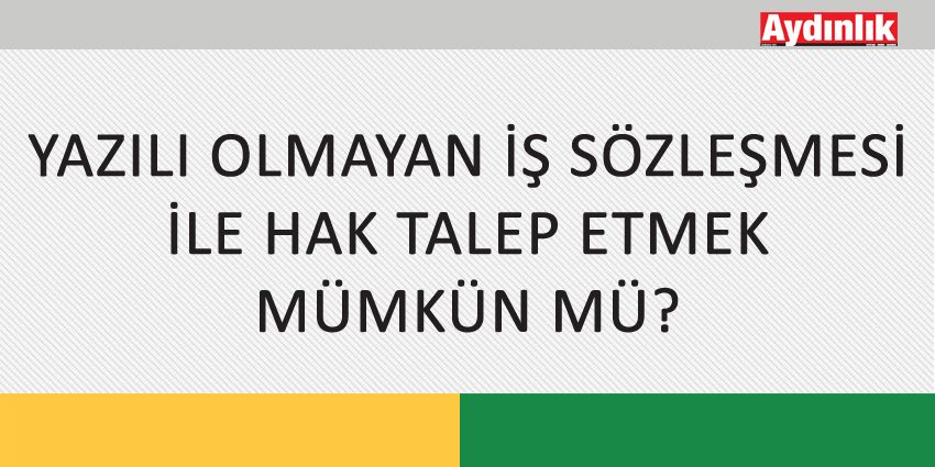 YAZILI OLMAYAN İŞ SÖZLEŞMESİ İLE HAK TALEP ETMEK MÜMKÜN MÜ?