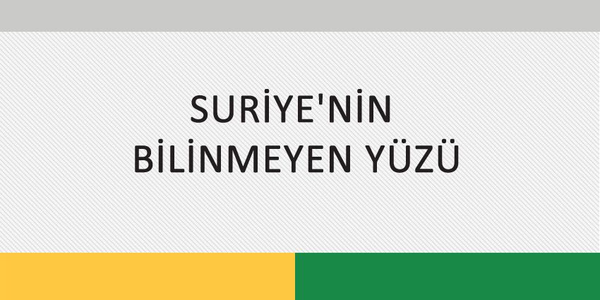 SURİYE’NİN BİLİNMEYEN YÜZÜ