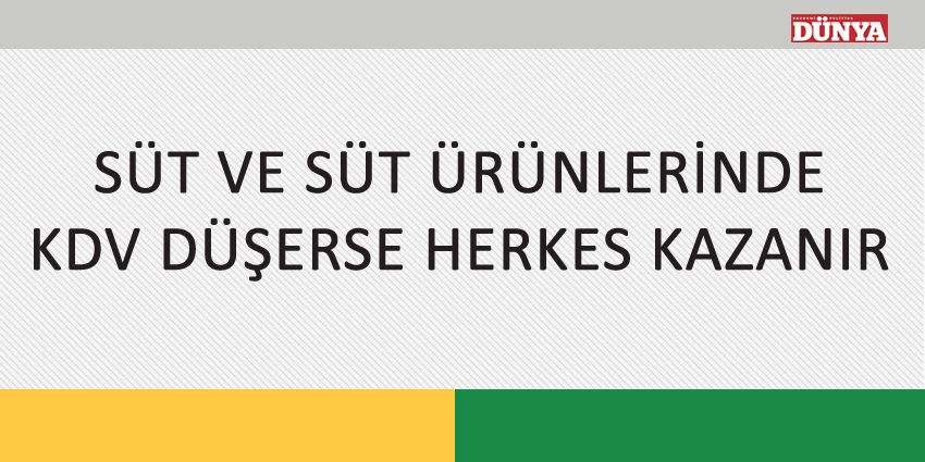 SÜT VE SÜT ÜRÜNLERİNDE KDV DÜŞERSE HERKES KAZANIR