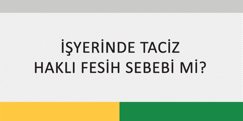 İŞYERİNDE TACİZ HAKLI FESİH SEBEBİ Mİ?