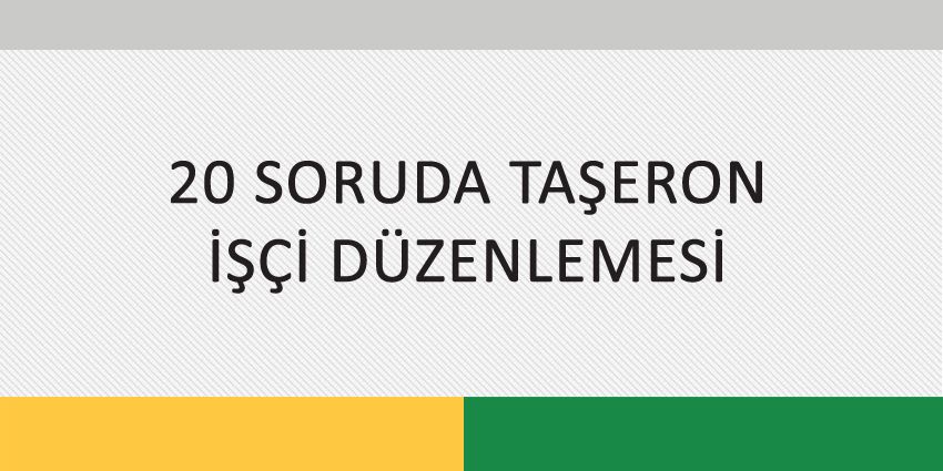 20 SORUDA TAŞERON İŞÇİ DÜZENLEMESİ