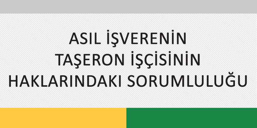 ASIL İŞVERENİN TAŞERON İŞÇİSİNİN HAKLARINDAKI SORUMLULUĞU