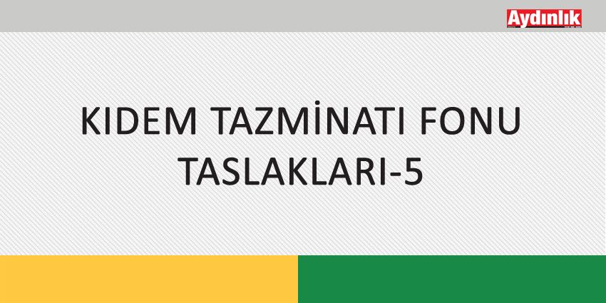 KIDEM TAZMİNATI FONU TASLAKLARI-5