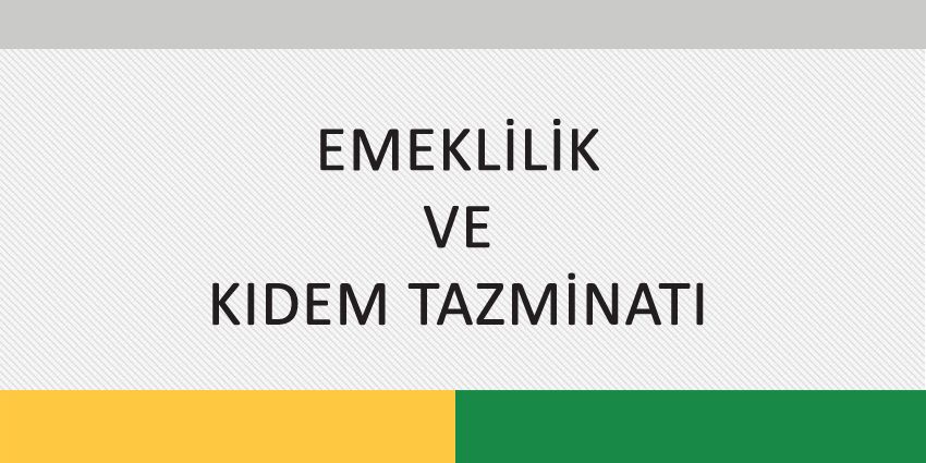 EMEKLİLİK VE KIDEM TAZMİNATI