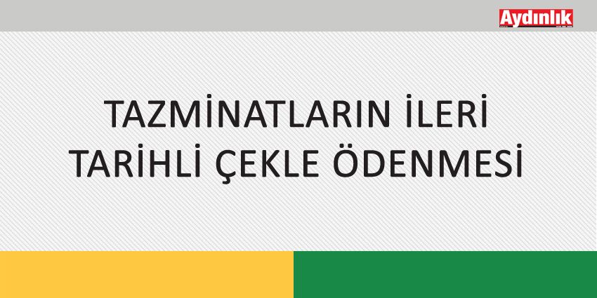 TAZMİNATLARIN İLERİ TARİHLİ ÇEKLE ÖDENMESİ