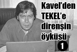 KAVEL’DEN TEKEL’E, DİRENİŞİN ÖYKÜSÜ -1-