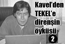 KAVEL’DEN TEKEL’E, DİRENİŞİN ÖYKÜSÜ -2-