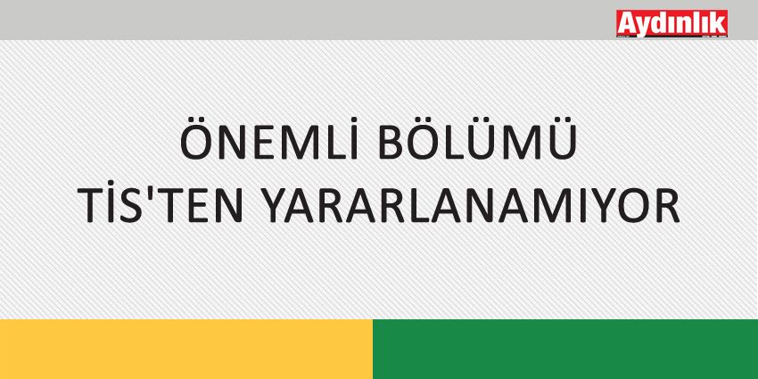 ÖNEMLİ BÖLÜMÜ TİS’TEN YARARLANAMIYOR