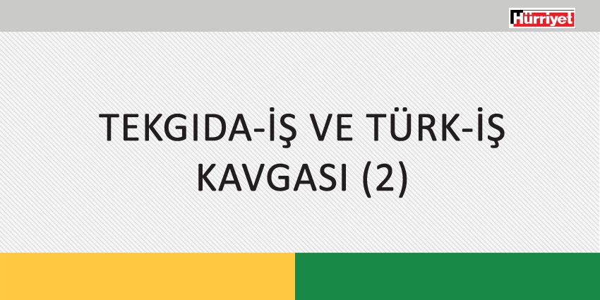 TEKGIDA-İŞ VE TÜRK-İŞ KAVGASI (2)