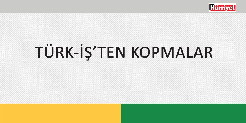 TÜRK-İŞ’TEN KOPMALAR