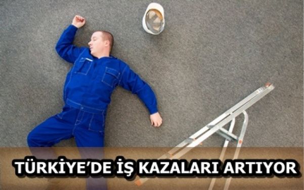 İŞ KAZALARI TAVAN YAPTI