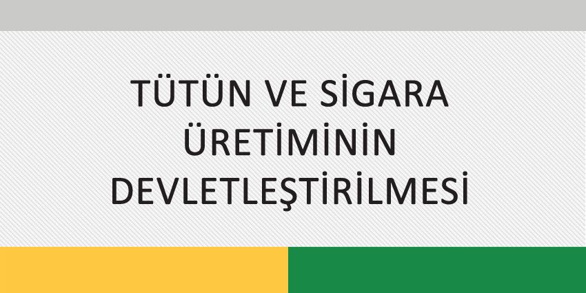 TÜTÜN VE SİGARA ÜRETİMİNİN DEVLETLEŞTİRİLMESİ