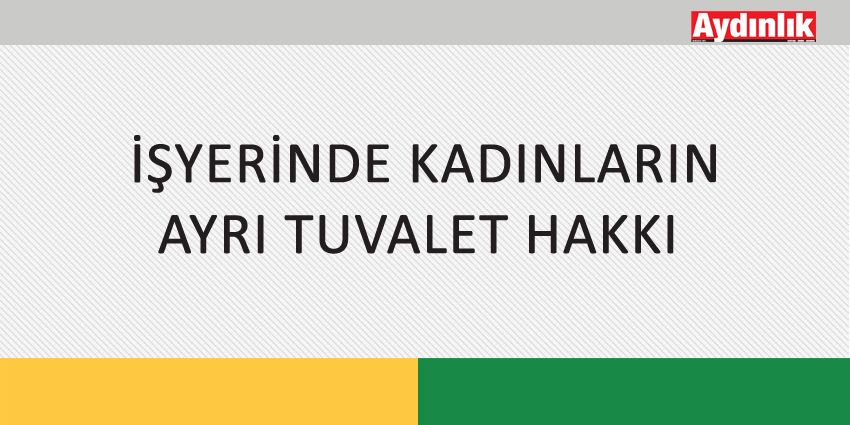 İŞYERİNDE KADINLARIN AYRI TUVALET HAKKI