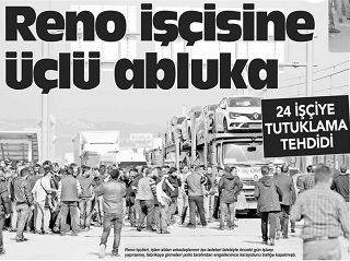 24 RENO İŞÇİSİNE TUTUKLAMA TEHDİDİ