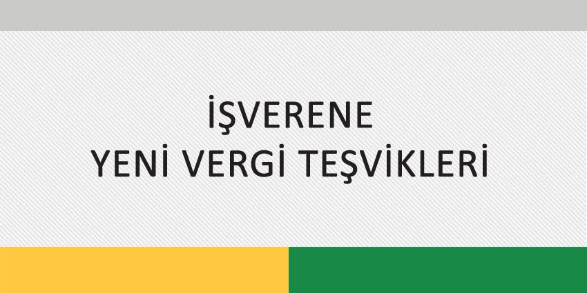 İŞVERENE YENİ VERGİ TEŞVİKLERİ