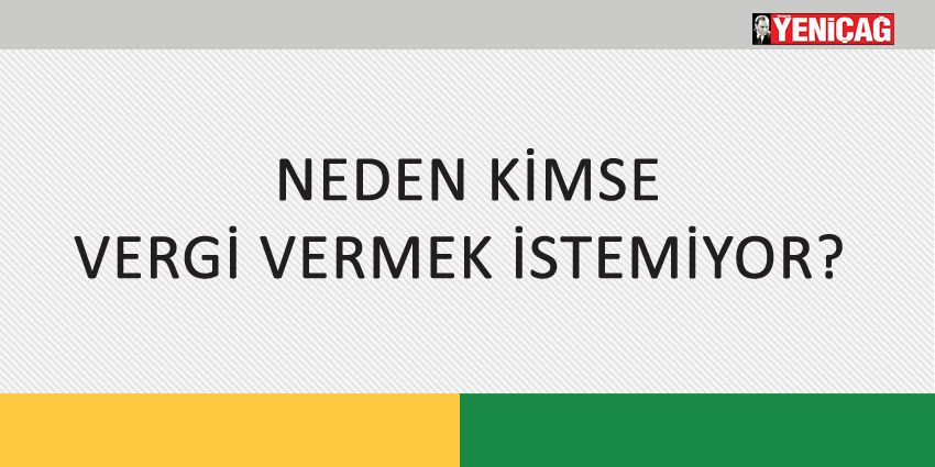 NEDEN KİMSE VERGİ VERMEK İSTEMİYOR?
