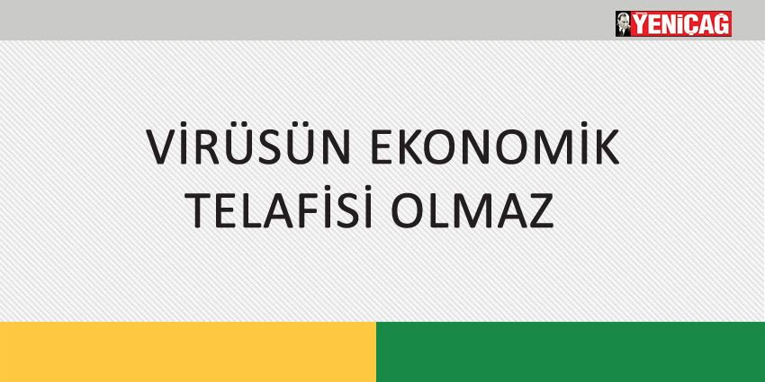 VİRÜSÜN EKONOMİK TELAFİSİ OLMAZ