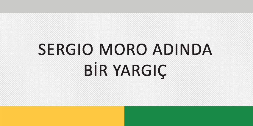 SERGIO MORO ADINDA BİR YARGIÇ