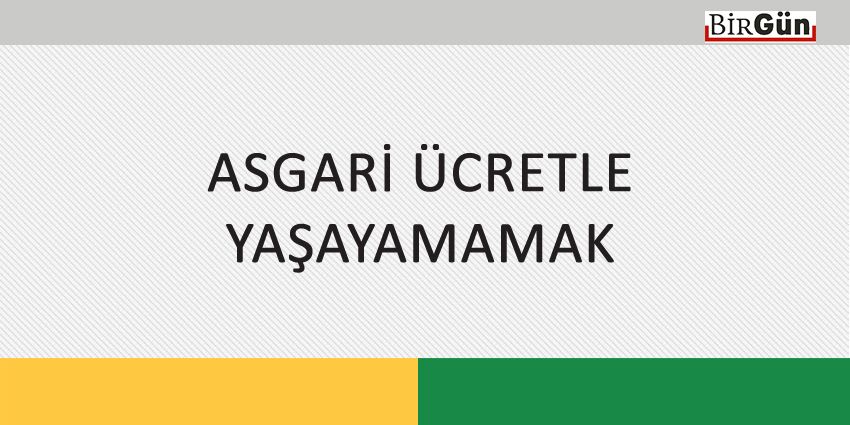 ASGARİ ÜCRETLE YAŞAYAMAMAK