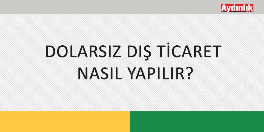 DOLARSIZ DIŞ TİCARET NASIL YAPILIR?