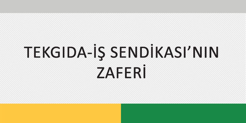 TEKGIDA-İŞ SENDİKASI’NIN ZAFERİ