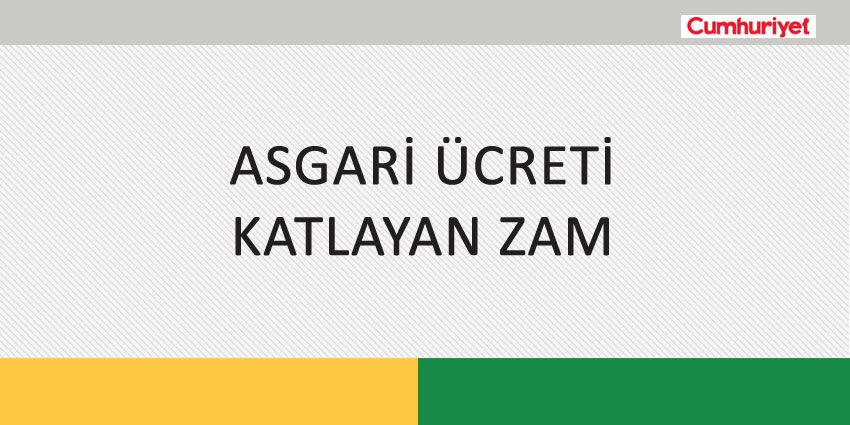 ASGARİ ÜCRETİ KATLAYAN ZAM