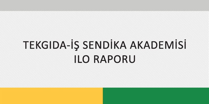 TEKGIDA-İŞ SENDİKA AKADEMİSİ ILO RAPORU