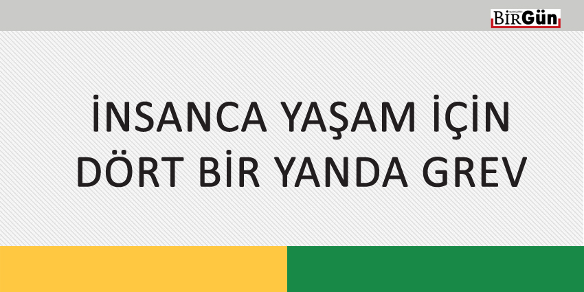 İNSANCA YAŞAM İÇİN DÖRT BİR YANDA GREV