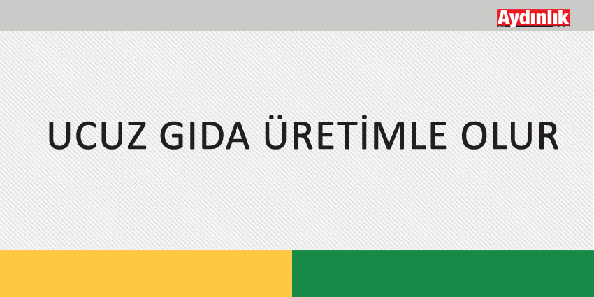 UCUZ GIDA ÜRETİMLE OLUR