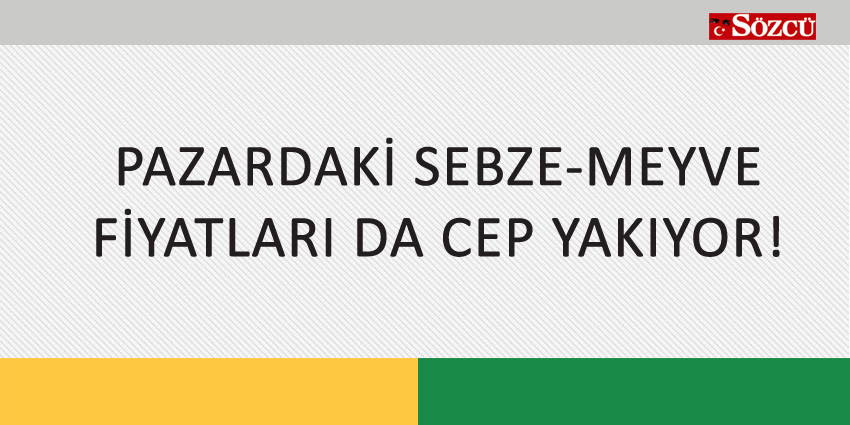 PAZARDAKİ SEBZE-MEYVE FİYATLARI DA CEP YAKIYOR!