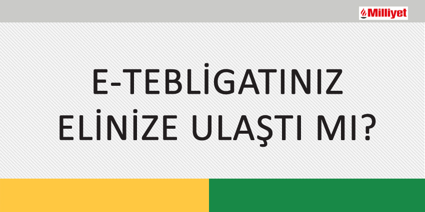 E-TEBLİGATINIZ ELİNİZE ULAŞTI MI?