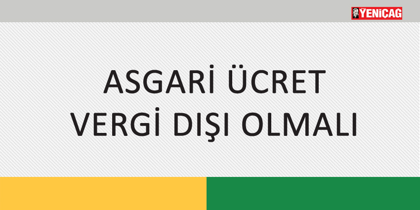 ASGARİ ÜCRET VERGİ DIŞI OLMALI