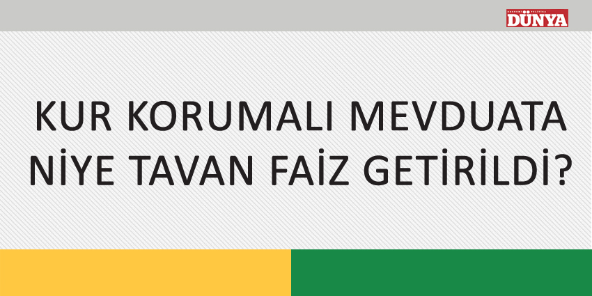 KUR KORUMALI MEVDUATA NİYE TAVAN FAİZ GETİRİLDİ?