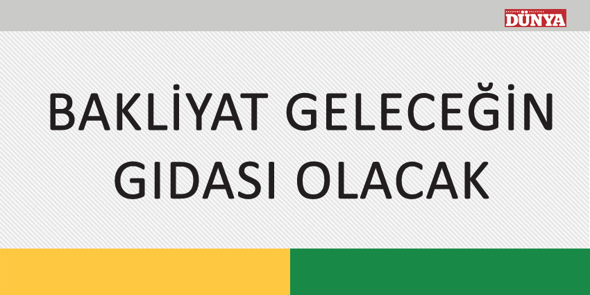 BAKLİYAT GELECEĞİN GIDASI OLACAK