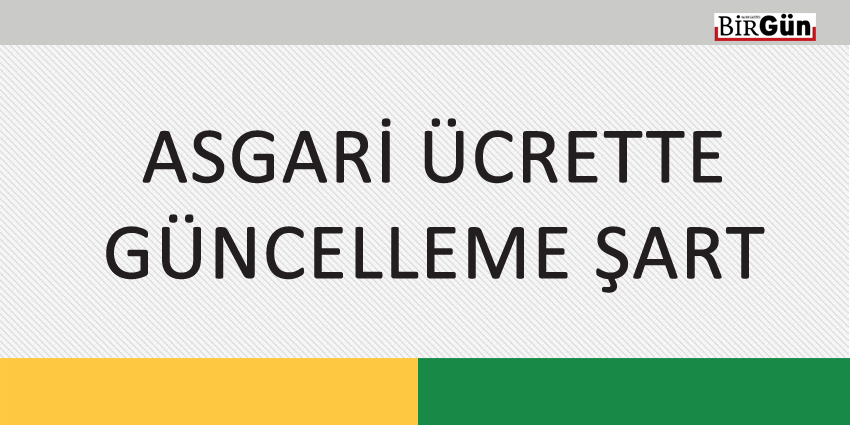 ASGARİ ÜCRETTE GÜNCELLEME ŞART