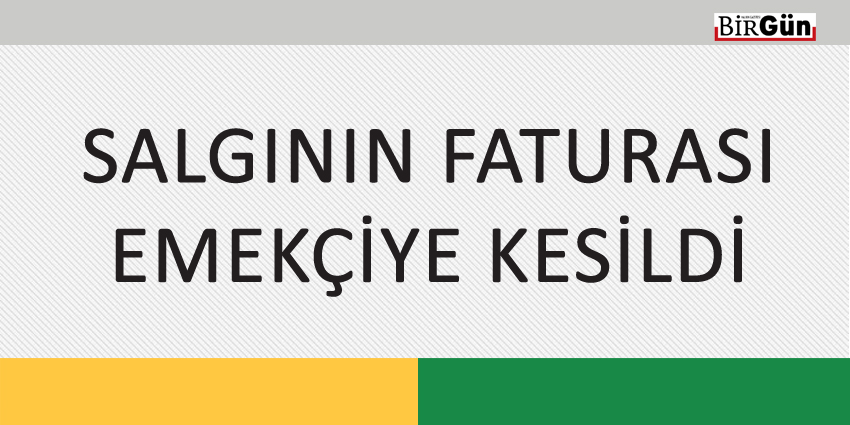 SALGININ FATURASI EMEKÇİYE KESİLDİ