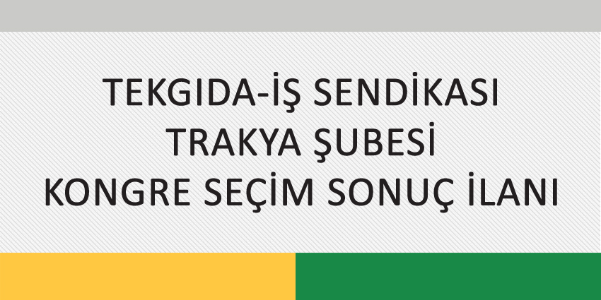 TEKGIDA-İŞ SENDİKASI TRAKYA ŞUBESİ KONGRE SEÇİM SONUÇ İLANI